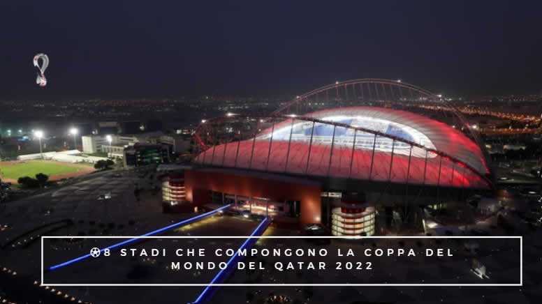 8 STADI CHE COMPONGONO LA COPPA DEL MONDO DEL QATAR 2022